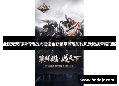全民无双再续传奇战火征途全新篇章掀起时代风云激战荣耀再起