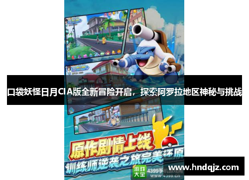 口袋妖怪日月CIA版全新冒险开启,探索阿罗拉地区神秘与挑战