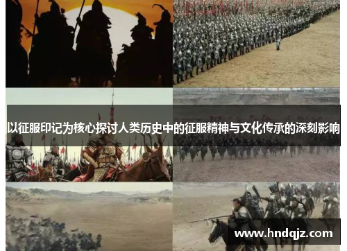 以征服印记为核心探讨人类历史中的征服精神与文化传承的深刻影响